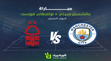 موعد مباراة مانشستر سيتي ونوتينغهام فورست في الدوري الإنجليزي والقنوات الناقلة للقاء